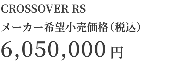 CROSSOVER RSメーカー希望小売価格（税込）6,050,000円