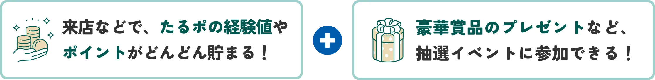 来店で、たるポポイントが どんどん貯まる！＋商談権の抽選やプレゼント などイベントに参加できる！